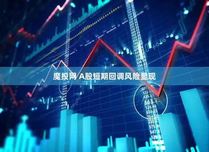 魔投网 A股短期回调风险显现