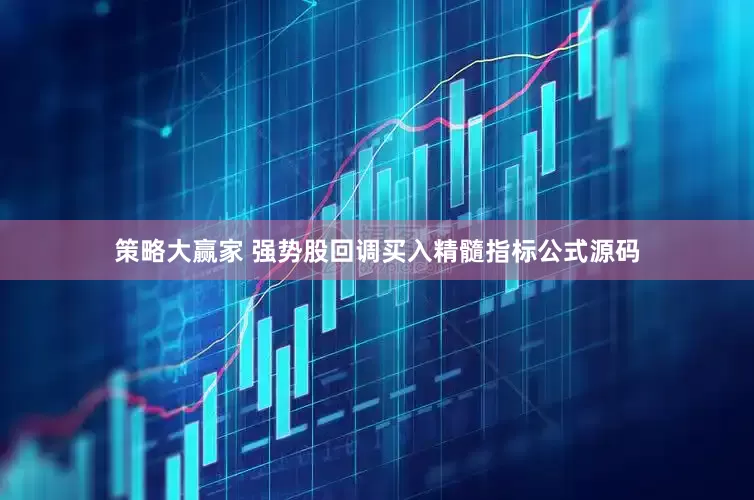 策略大赢家 强势股回调买入精髓指标公式源码