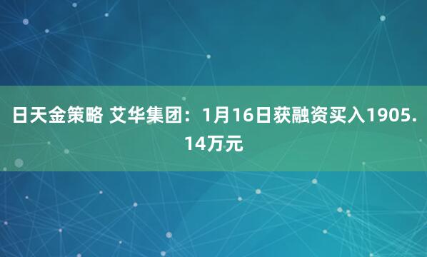 日天金策略 艾华集团：1月16日获融资买入1905.14万元